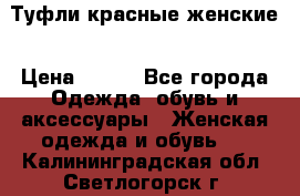 Туфли красные женские › Цена ­ 500 - Все города Одежда, обувь и аксессуары » Женская одежда и обувь   . Калининградская обл.,Светлогорск г.